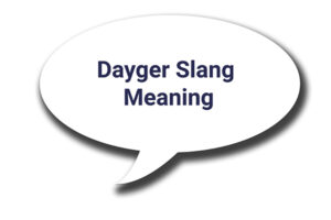 Dayger Slang Meaning
