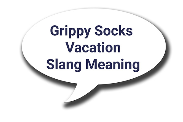 Grippy Sock Vacation: Definition, Unique Examples and More!