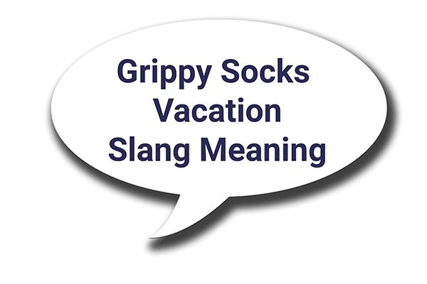 grippy socks vacation slang meaning